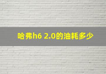 哈弗h6 2.0的油耗多少